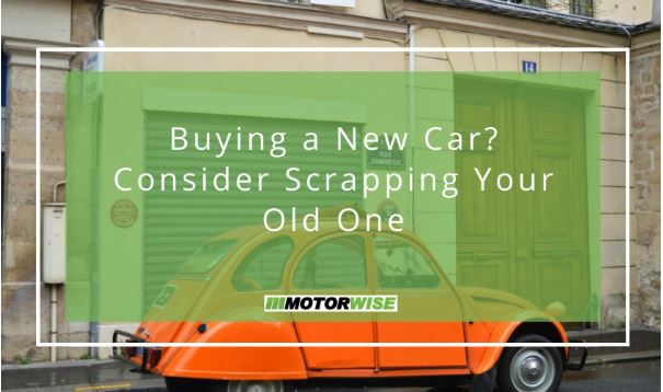 Buying a New Car? Consider Scrapping Your Old One