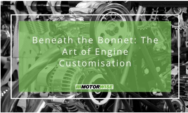 Beneath the Bonnet: The Art of Engine Customisation