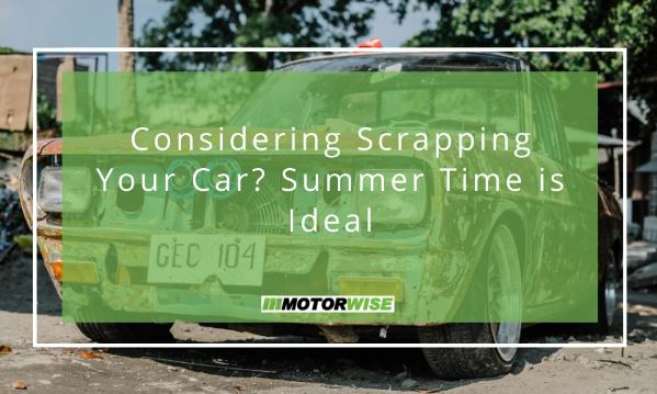 Considering Scrapping Your Car? Summer Time is Ideal