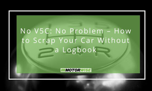 No V5C: No Problem – How to Scrap Your Car Without a Logbook