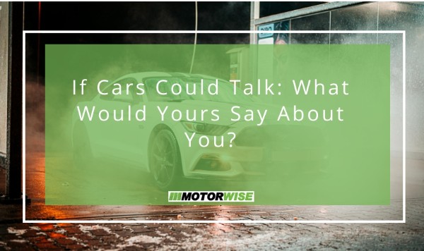 If Cars Could Talk: What Would Yours Say About You?