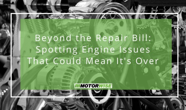 Beyond the Repair Bill: Spotting Engine Issues That Could Mean It's Over