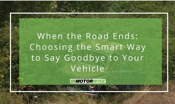 When the Road Ends: Choosing the Smart Way to Say Goodbye to Your Vehicle