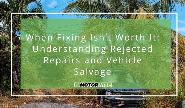 When Fixing Isn’t Worth It: Understanding Rejected Repairs and Vehicle Salvage