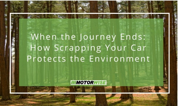 When the Journey Ends: How Scrapping Your Car Protects the Environment