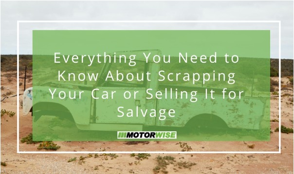 Everything You Need to Know About Scrapping Your Car or Selling It for Salvage: An Extended FAQ