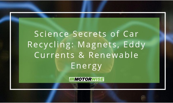Science Secrets of Car Recycling: Magnets; Eddy Currents & Renewable Energy